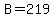 B=219