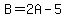 B=2A-5