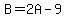 B=2A-9