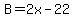 B=2x-22