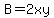 B=2xy