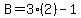 B=3%282%29-1