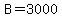 B=3000