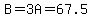 B=3A=67.5