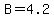 B=4.2
