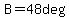 B=48deg
