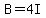 B=4I