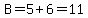 B=5%2B6=11