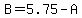 B=5.75-A
