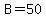 B=50