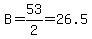B=53%2F2=26.5