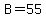 B=55