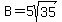 B=5sqrt%2835%29