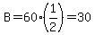 B=60%281%2F2%29=30