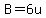 B=6u