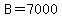 B=7000