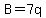 B=7q