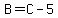 B=C-5