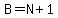 B=N%2B1