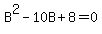 B%5E2+-+10B+%2B+8+=+0