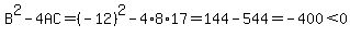 B%5E2-4AC=%28-12%29%5E2-4%2A8%2A17=144-544=-400%3C0