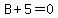 B+%2B+5+=+0