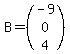 B+=+%28matrix%283%2C1%2C-9%2C0%2C4%29%29