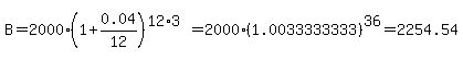 B+=+2000%2A%281%2B0.04%2F12%29%5E%2812%2A3%29+=+2000%2A%281.0033333333%29%5E36+=+2254.54