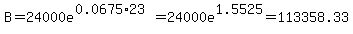 B+=+24000e%5E%280.0675%2A23%29+=+24000e%5E1.5525+=+113358.33