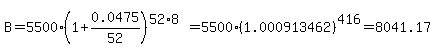 B+=+5500%281%2B0.0475%2F52%29%5E%2852%2A8%29+=+5500%281.000913462%29%5E416+=+8041.17