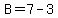 B+=+7+-+3