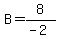 B+=+8%2F%28-2%29