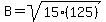 B+=+sqrt%2815%28125%29%29