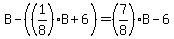 B+-+%28%281%2F8%29B+%2B+6%29+=+%287%2F8%29B+-+6