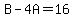 B-4A=16
