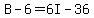 B-6=6I-36