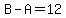 B-A=12