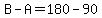 B-A=180-90