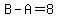B-A=8