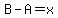 B-A=x