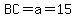 BC=a=15