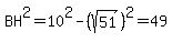 BH%5E2+=+10%5E2-%28sqrt%2851%29%29%5E2+=+49