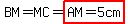 BM=MC=highlight%28AM=5cm%29