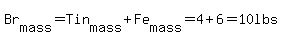 Br%5Bmass%5D=Tin%5Bmass%5D%2BFe%5Bmass%5D=4%2B6=10lbs