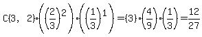 C%283%2C2%29%28%282%2F3%29%5E2%29%28%281%2F3%29%5E1%29=%283%29%284%2F9%29%281%2F3%29=12%2F27