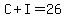 C%2BI+=+26