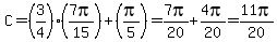 C=%283%2F4%29%287pi%2F15%29%2B%28pi%2F5%29+=+7pi%2F20%2B4pi%2F20+=+11pi%2F20