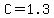 C=1.3