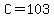 C=103