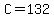 C=132